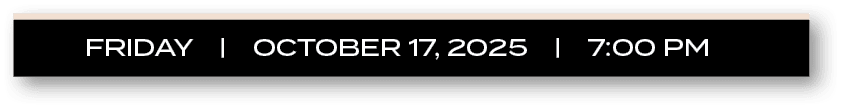 FRIDAY | OCTOBER 17, 2025 | 7:00 P