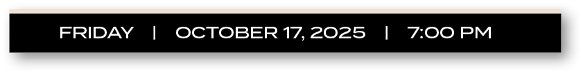FRIDAY | OCTOBER 17, 2025 | 7:00 P