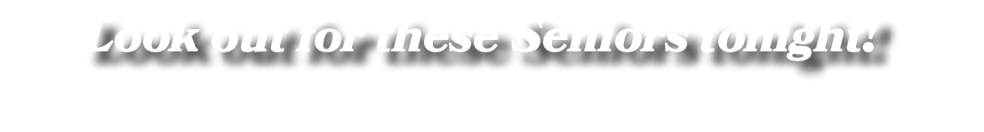 Look out for these Seniors tonight!