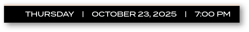 thursDAY | OCTOBER 23, 2025 | 7:00 P