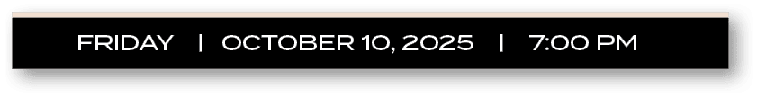 FRIDAY | OCTOBER 10, 2025 | 7:00 P