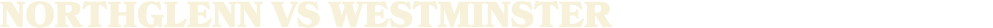 NORTHGLENN vs WESTMINSTER