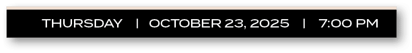 THURSDAY | OCTOBER 23, 2025 | 7:00 P