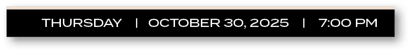 THURSDAY | OCTOBER 30, 2025 | 7:00 P