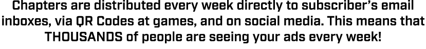 Chapters are distributed every week directly to subscriber’s email inboxes, via QR Codes at games, and on social medi...