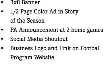 • 3x8 Banner • 1/2 Page Color Ad in Story of the Season • PA Announcement at 2 home games • Social Media Shoutout • B...