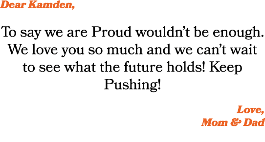 Dear Kamden, To say we are Proud wouldn’t be enough. We love you so much and we can’t wait to see what the future hol...