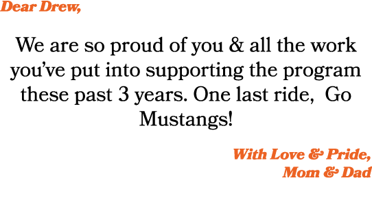Dear Drew, We are so proud of you & all the work you’ve put into supporting the program these past 3 years. One last ...