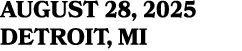 AUGUST 28, 2025 DETROIT, MI