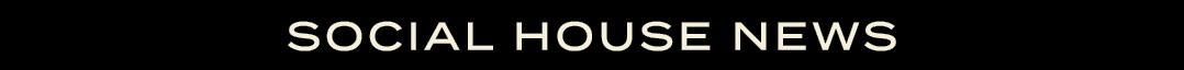 SOCIAL HOUSE NEWS