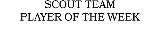 SCOUT TEAM PLAYER OF THE WEEK