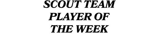 SCOUT TEAM PLAYER OF THE WEEK