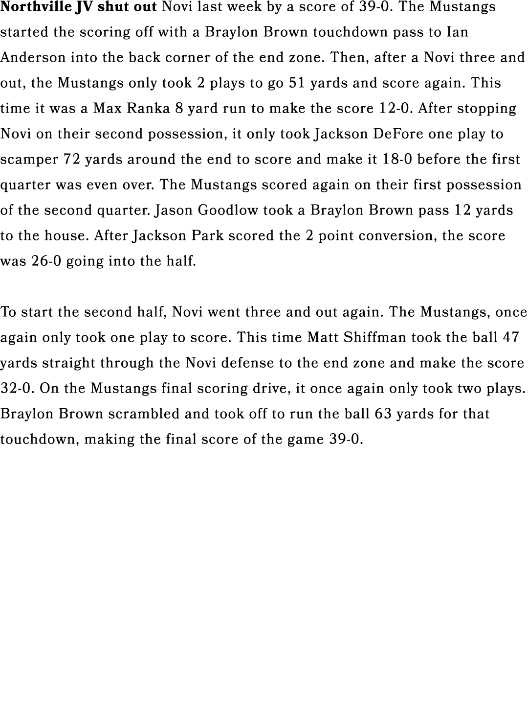 Northville JV shut out Novi last week by a score of 39 0. The Mustangs started the scoring off with a Braylon Brown t...