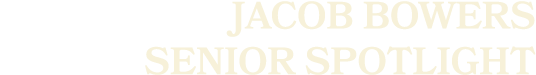 Jacob Bowers SENIOR sPOTLIGHT