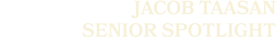 Jacob Taasan SENIOR sPOTLIGHT