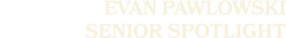 Evan Pawlowski SENIOR sPOTLIGHT