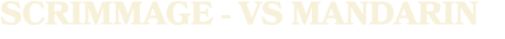 SCRIMMAGE VS MANDARIN