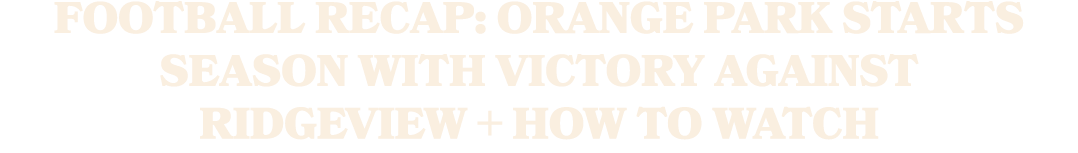 Football Recap: Orange Park Starts Season with Victory Against Ridgeview + How To Watch