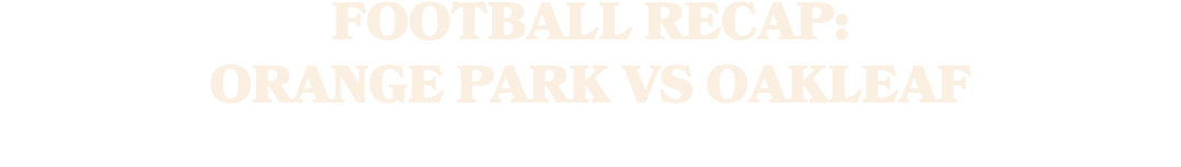 Football Recap: Orange Park vs oakleaf