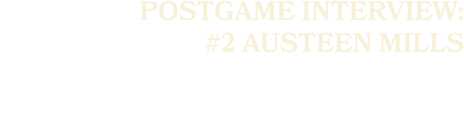 POSTGAME INTERVIEW: #2 AUSTEEN MILLS