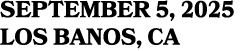 SEPTEMBER 5, 2025 Los Banos, CA