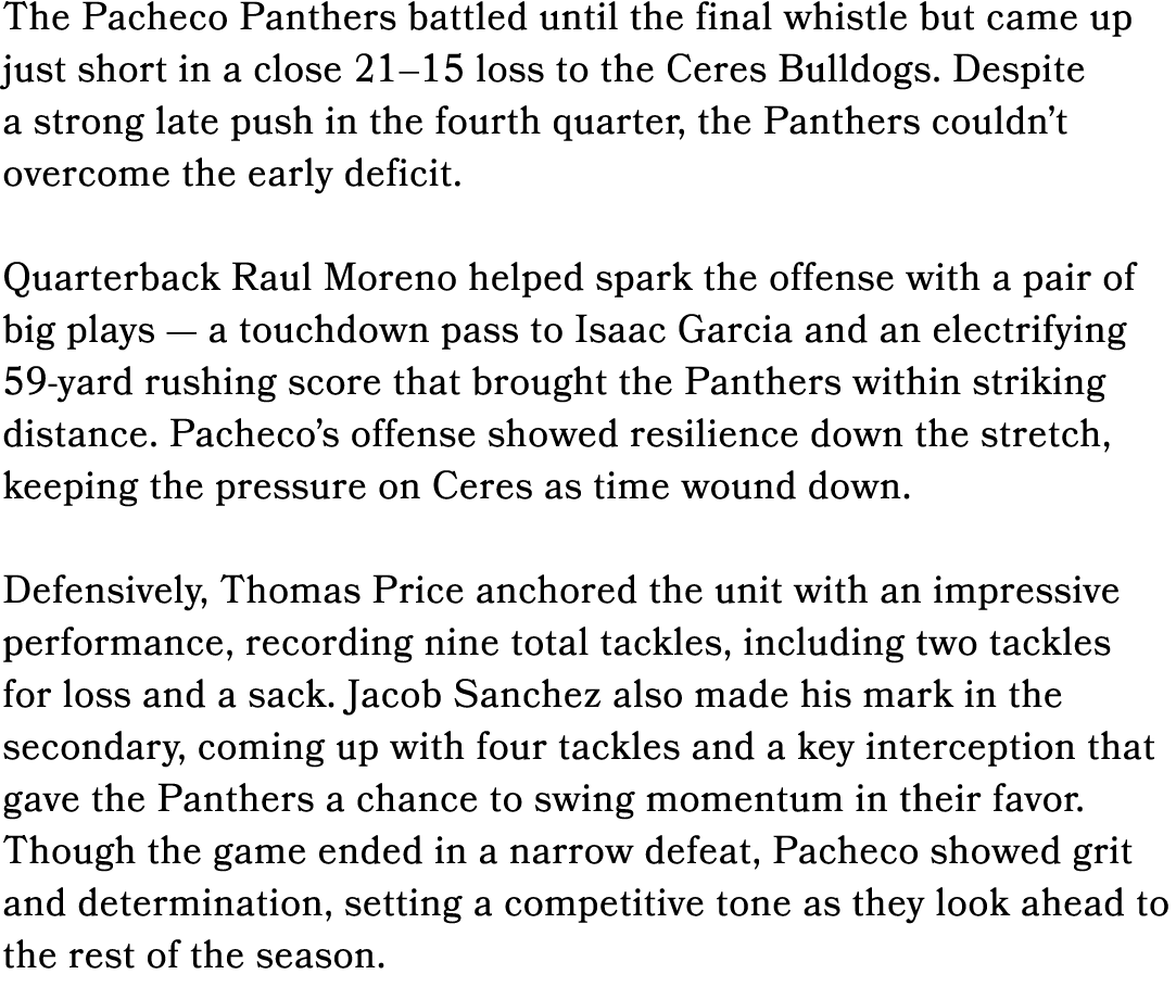 The Pacheco Panthers battled until the final whistle but came up just short in a close 21–15 loss to the Ceres Bulldo...