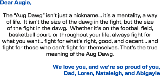 Dear Augie, The “Aug Dawg” isn’t just a nickname... it’s a mentality, a way of life. It isn’t the size of the dawg in...