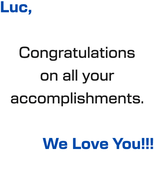 Luc, Congratulations on all your accomplishments. We Love You!!!