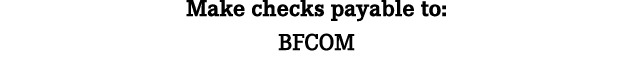 Make checks payable to: BFCOM