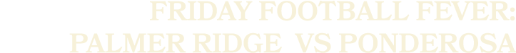 Friday Football Fever: Palmer Ridge VS Ponderosa