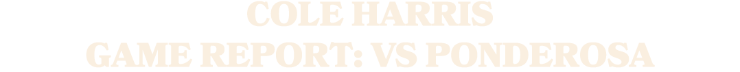 Cole Harris Game Report: vs Ponderosa