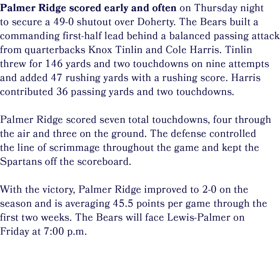 Palmer Ridge scored early and often on Thursday night to secure a 49 0 shutout over Doherty. The Bears built a comman...