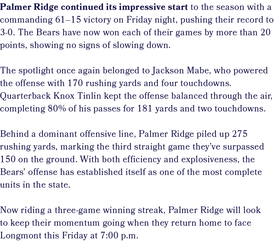 Palmer Ridge continued its impressive start to the season with a commanding 61–15 victory on Friday night, pushing th...