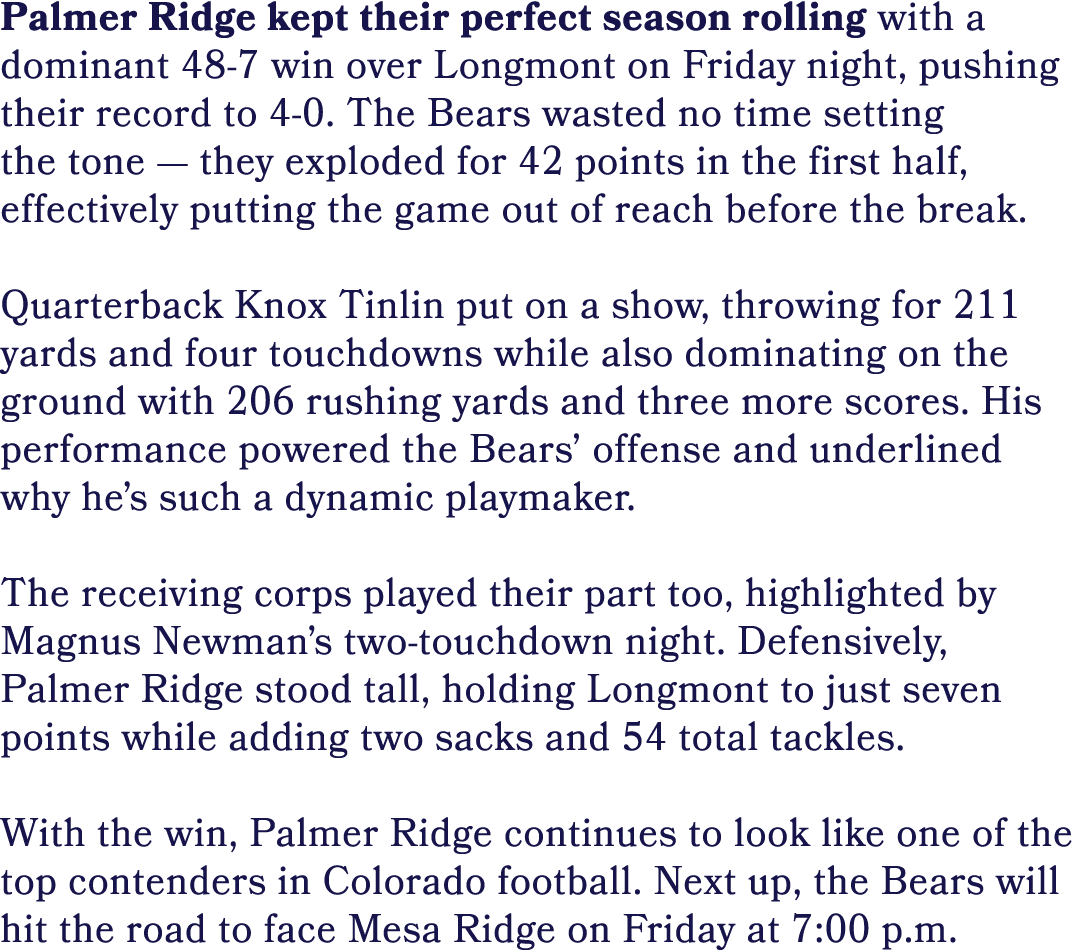Palmer Ridge kept their perfect season rolling with a dominant 48 7 win over Longmont on Friday night, pushing their ...