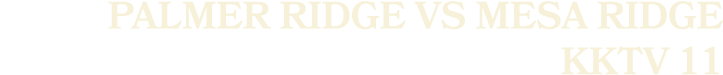 Palmer Ridge vs Mesa Ridge KKTV 11