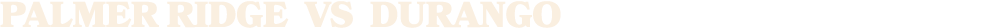 palmER ridge vs Durango