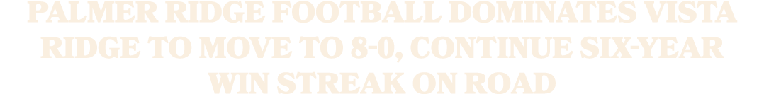 Palmer Ridge football dominates Vista Ridge to move to 8 0, continue six year win streak on road