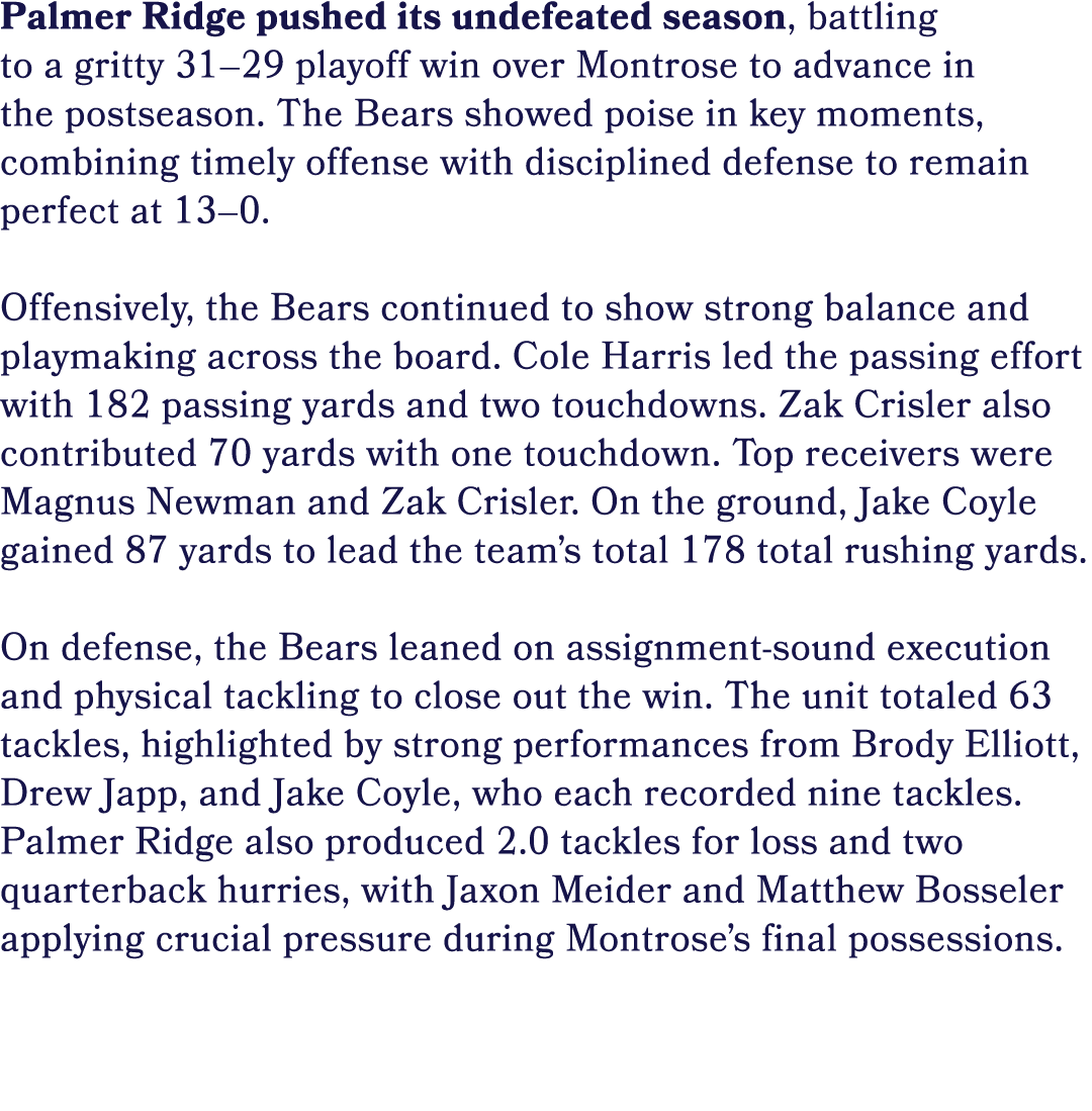 Palmer Ridge pushed its undefeated season, battling to a gritty 31–29 playoff win over Montrose to advance in the pos...