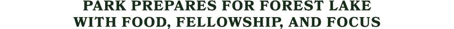 Park Prepares for Forest Lake with Food, Fellowship, and Focus