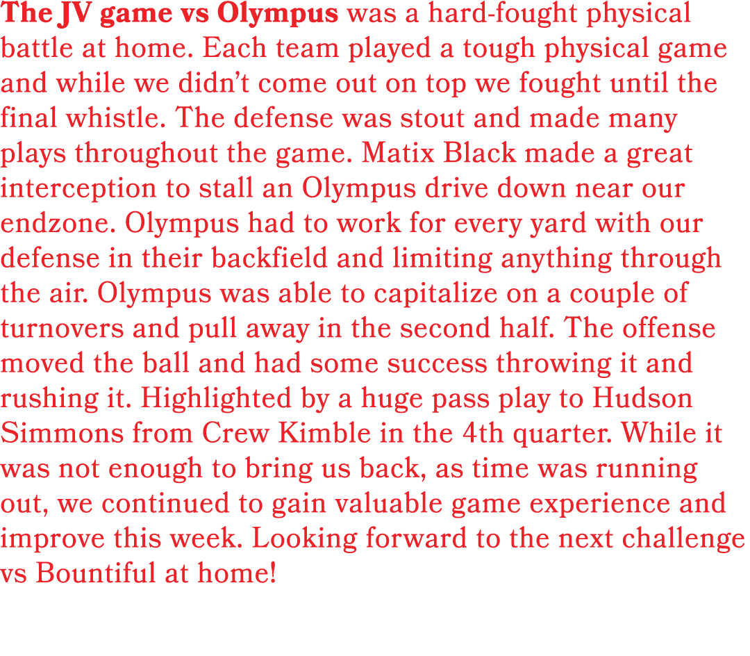 The JV game vs Olympus was a hard fought physical battle at home. Each team played a tough physical game and while we...