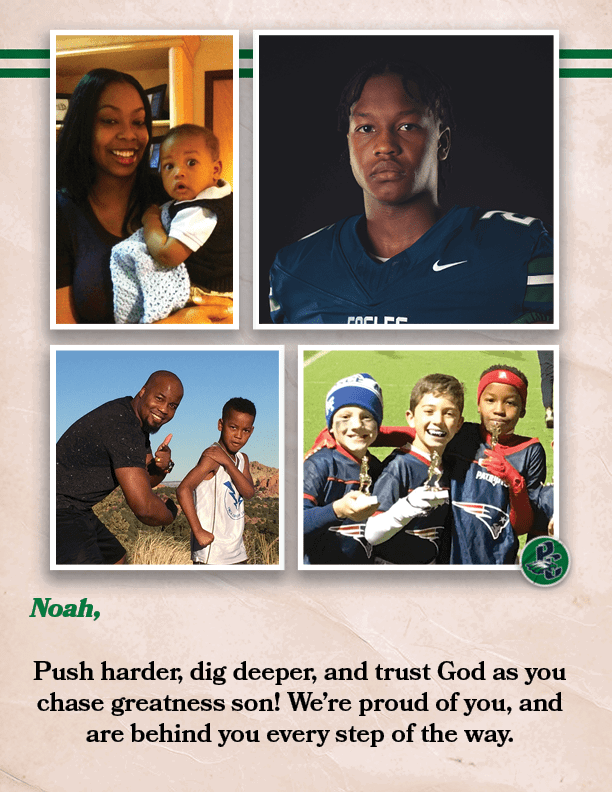 Noah, Push harder, dig deeper, and trust God as you chase greatness son! We’re proud of you, and are behind you every...