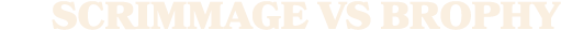 SCRIMMAGE VS BROPHY