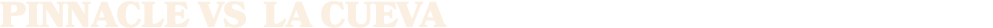 PINNACLE vs LA CUEVA