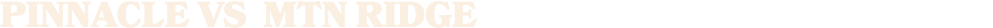 PINNACLE vs MTN RIDGE