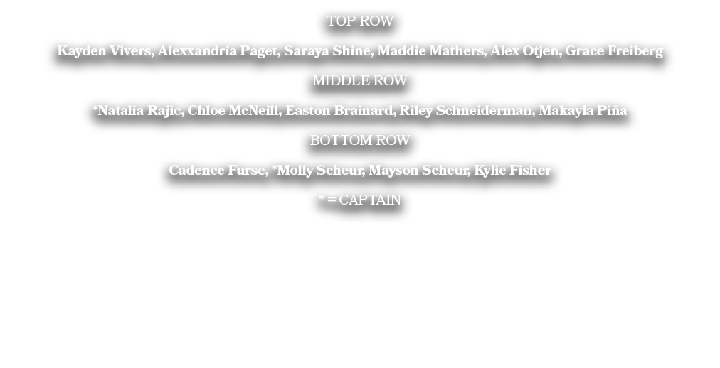 TOP ROW Kayden Vivers, Alexxandria Paget, Saraya Shine, Maddie Mathers, Alex Otjen, Grace Freiberg MIDDLE ROW *Natali...