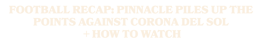 Football Recap: Pinnacle Piles Up the Points Against Corona Del Sol + How To Watch