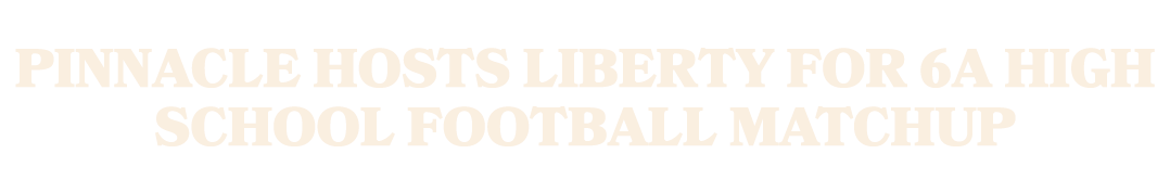 PINNACLE HOSTS LIBERTY FOR 6A HIGH SCHOOL FOOTBALL MATCHUP