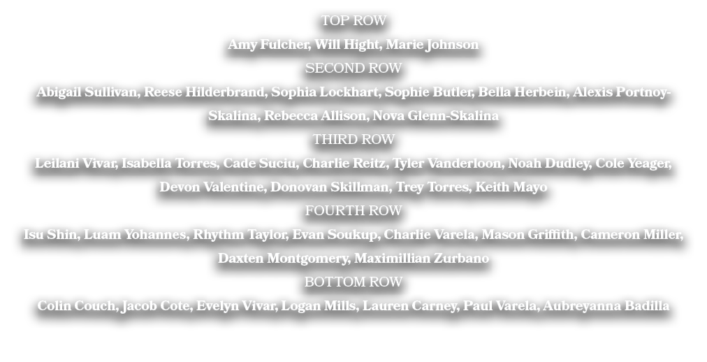 TOP ROW Amy Fulcher, Will Hight, Marie Johnson SECOND ROW Abigail Sullivan, Reese Hilderbrand, Sophia Lockhart, Sophi...