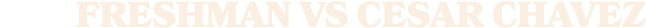 FreshmAn vs CESAR CHAVEZ