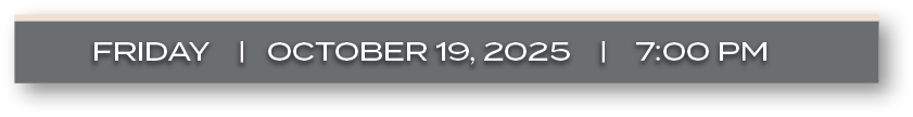 FRIDAY |  OCTOBER 19, 2025  |  7:00 P